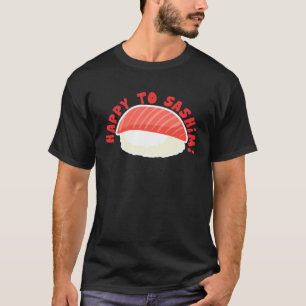 Happy to Sashimi asiatische japanische Küche T-Shirt