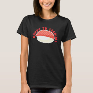 Happy to Sashimi asiatische japanische Küche T-Shirt