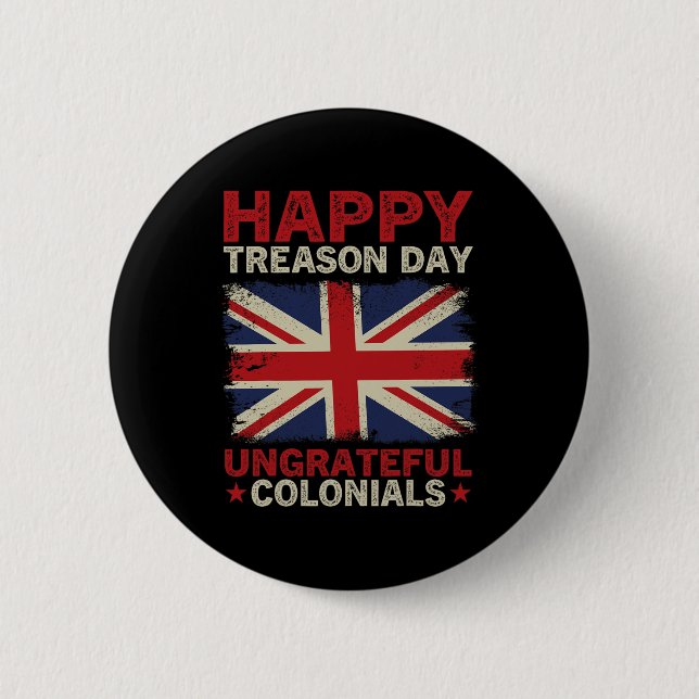 Happy Treason Day Undankbare Colonials 4. Juli Br Button (Vorderseite)
