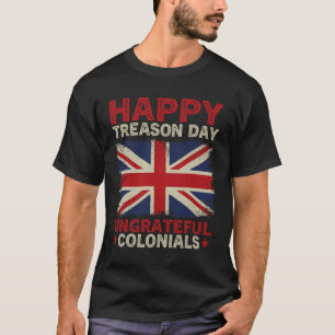 Happy Treason Day Undankbare Colonials 4. Juli Br T-Shirt