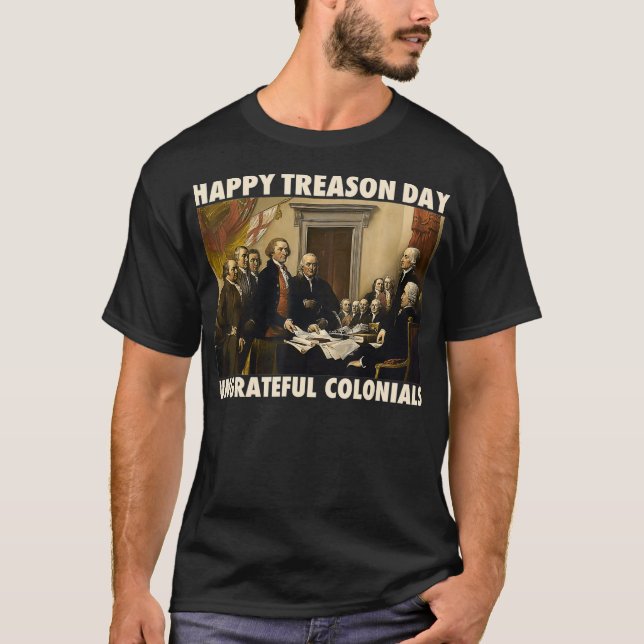 Happy Treason Day Undankbare Colonials Funny 4th T-Shirt (Vorderseite)