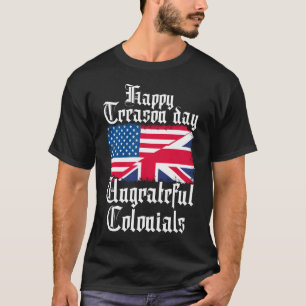 Happy Treason Day Undankbare Colonials T-Shirt
