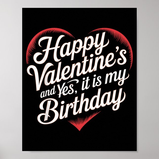 Happy Valentines Day And Yes It Is My Birthday Val Poster (Vorne)