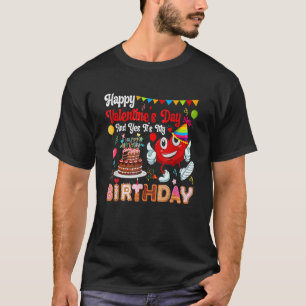 Happy Valentines Day und ja, es ist mein Geburtsta T-Shirt