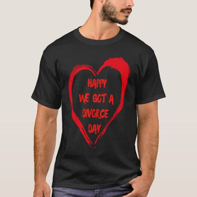 Happy We Got A Divorce Day Sarcastic Valentine Gal T-Shirt (Vorderseite)