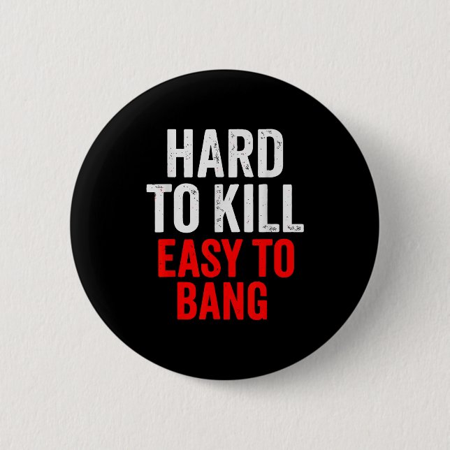 Hard To Kill Easy To' Bang - Funny Sarcasm Adult  Button (Vorderseite)