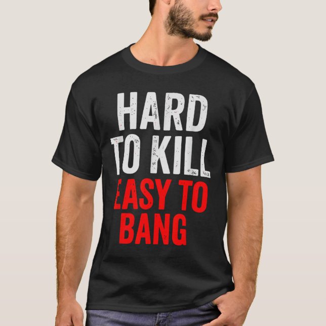 Hard To Kill Easy To' Bang - Funny Sarcasm Adult  T-Shirt (Vorderseite)