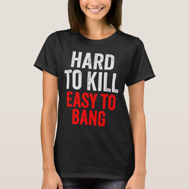Hard To Kill Easy To' Bang - Funny Sarcasm Adult  T-Shirt (Vorderseite)