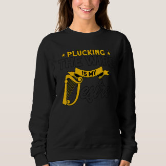 Harpist Plucking The Wire Is My Desire Harp Player Sweatshirt