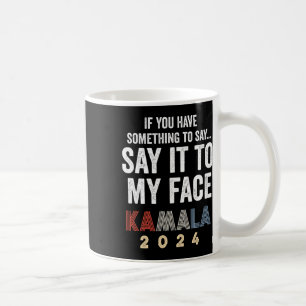Harris für Präsident 2024 "Sag es mir ins Gesicht" Kaffeetasse