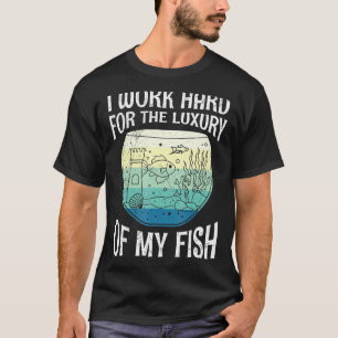 hart arbeiten für den Luxus der Fisch Aquarists Aq T-Shirt