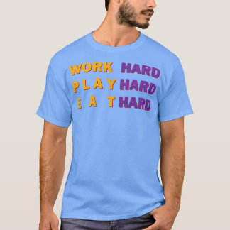 Hart arbeiten, hart spielen, hart essen T-Shirt
