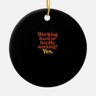 hart arbeiten oder kaum arbeiten Ja - Lustige Arbe Keramik Ornament