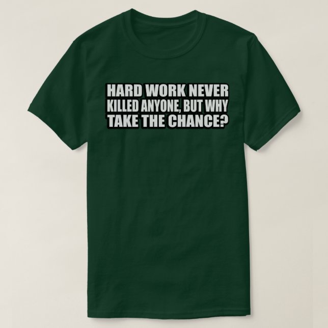 Harte Arbeit hat nie jemanden umgebracht, aber war T-Shirt (Design vorne)