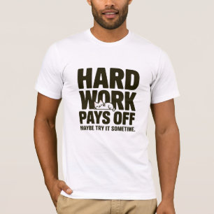 Harte Arbeit lohnt sich. Vielleicht versuchen Sie T-Shirt