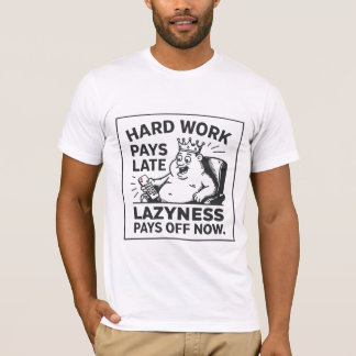 Harte Arbeit zahlt sich später aus. Faulheit zahlt T-Shirt