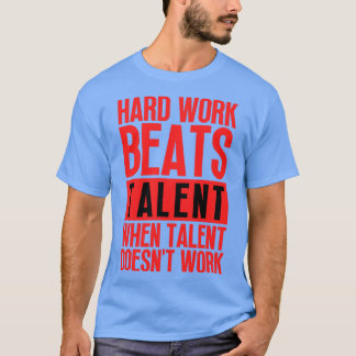 Hartes Arbeiten schlägt Talent, wenn Talent nicht T-Shirt