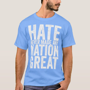 Hass hat nie eine Nation großartig gemacht T-Shirt