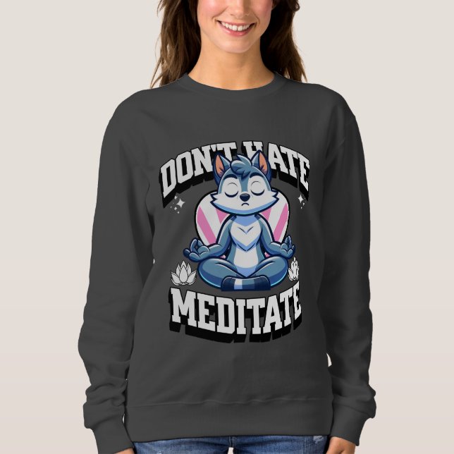 Hass nicht, Meditat- Bleibe Zen Sweatshirt (Vorderseite)