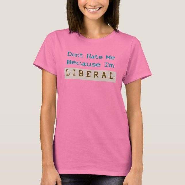 Hasse mich nicht, weil ich liberal bin T-Shirt (Vorderseite)