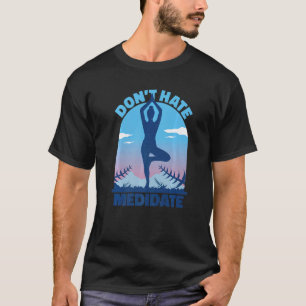 Hasse Nicht Meditiere Yoga Meditation T-Shirt