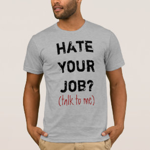 hassen Sie Ihren Job? , (Gespräch zu mir) T-Shirt