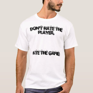 Hassen Sie nicht den Spieler, Hass The Game! T-Shirt