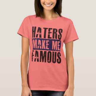 Hasser machen mich berühmt T-Shirt