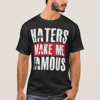 Hasser machen mich berühmt T-Shirt