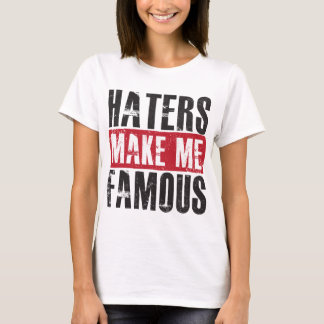 Hasser machen mich berühmt T-Shirt