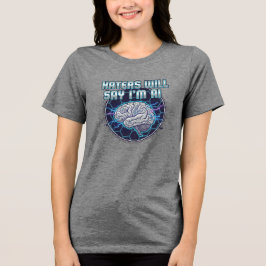 Hasser werden sagen, ich bin KI (FRAUEN) Tri-Blend Shirt