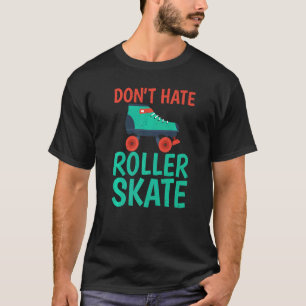 Hasst nicht Roller Skate Rollschuhlaufen   T-Shirt