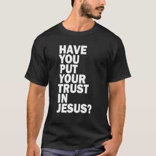 Hast du dein Vertrauen in Jesus gesetzt, um deinen T-Shirt