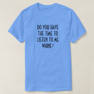 HAST DU DIE ZEIT, MIR ZU HÖREN, WANN? T-Shir T-Shirt