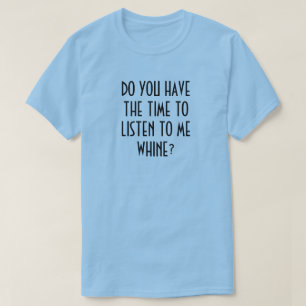HAST DU DIE ZEIT, MIR ZU HÖREN, WANN? T-Shirt