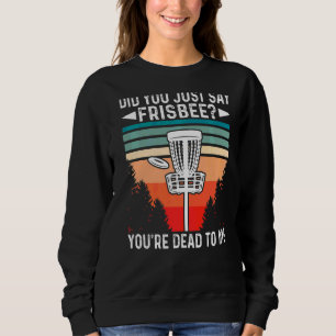 Hast du gerade gesagt, Frisbee, dass du zu mir ges Sweatshirt