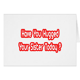 Hast du heute deine Schwester umarmt?