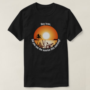 Hast du heute Morgen den Sonnenaufgang gesehen? T-Shirt