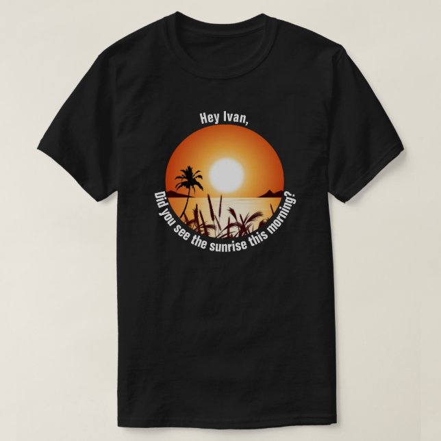 Hast du heute Morgen den Sonnenaufgang gesehen? T-Shirt (Design vorne)