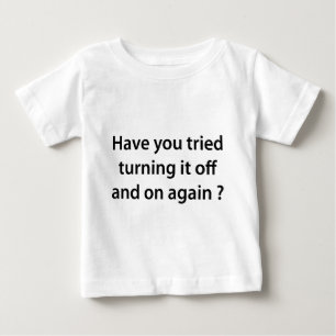 Hast du versucht, es wieder ein- und auszuschalten baby t-shirt