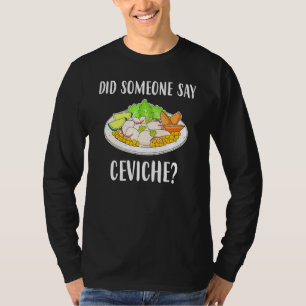 Hat jemand gesagt, Ceviche peruanischen Meeresfrüc T-Shirt