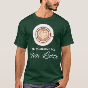Hat jemand gesagt Chai Latte Chai Tea Latte T-Shirt