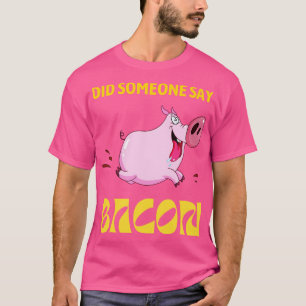 Hat jemand gesagt, dass BACON Pig läuft? T-Shirt