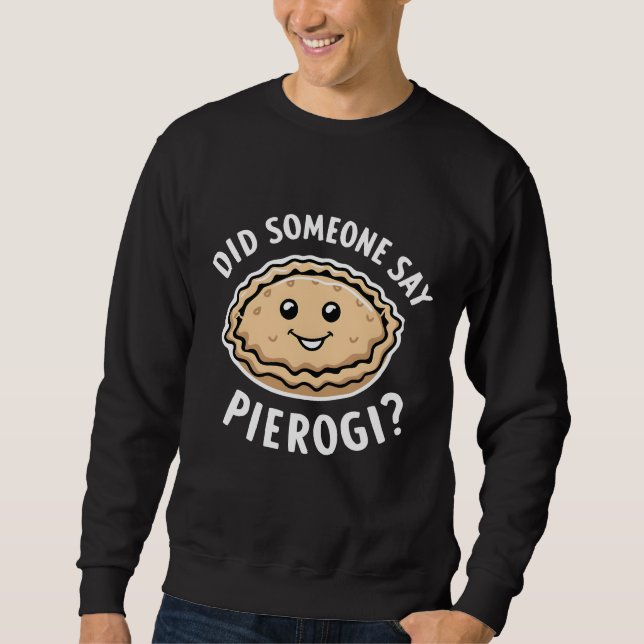 Hat jemand gesagt, Pierogi Polnisch Gericht? Sweatshirt (Vorderseite)