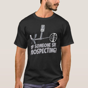 Hat jemand gesagt, Prospector Mining Pro T-Shirt