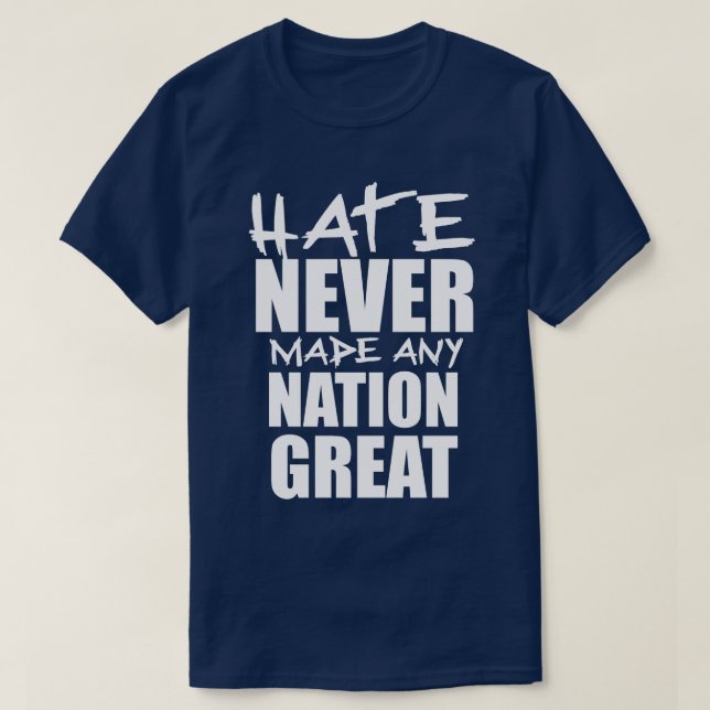 HATE HAT NIEMALS EINE NATION GROSS GEMACHT T-Shirt (Design vorne)