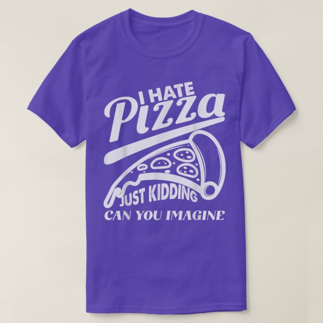 Hate Pizza Just Kidding Pizza Joke Funny Feinschme T-Shirt (Design vorne)