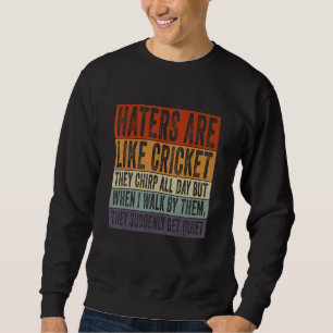 Hater sind wie Cricket sie Chirre den ganzen Tag F Sweatshirt