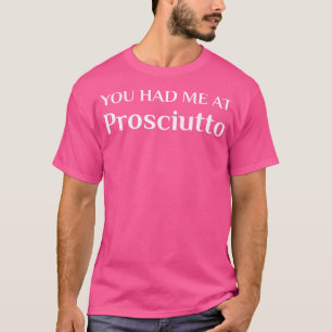 Hatte ich bei Prosciutto Funny Italian Food Fan T-Shirt