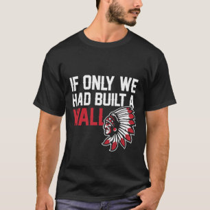 Hätten wir nur einen indischen Wall-Ureinwohner-Am T-Shirt